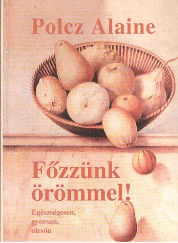 Polcz Alaine: Főzzünk örömmel!