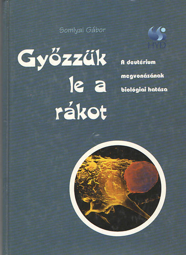 Somlyai Gábor: Győzzük le a rákot (a deutérium megvonásának biológiai hatása)