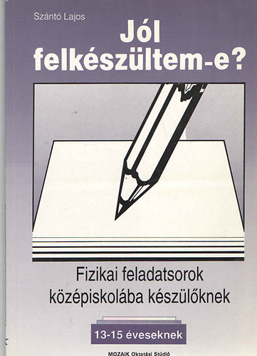 Szántó Lajos: Jól felkészültem-e? Fizikai feladatsorok középiskolába készülőknek 