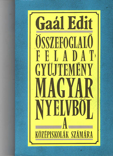 Gaál Edit: Összefoglaló feladatgyűjtemény magyar nyelvből a középiskolák számára