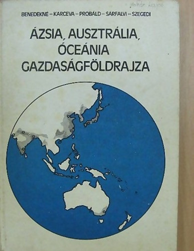 Benedekné-Karceva-Próbáld-Sárfalvi: Ázsia-ausztrália, óceánia gazdaságföldrajza