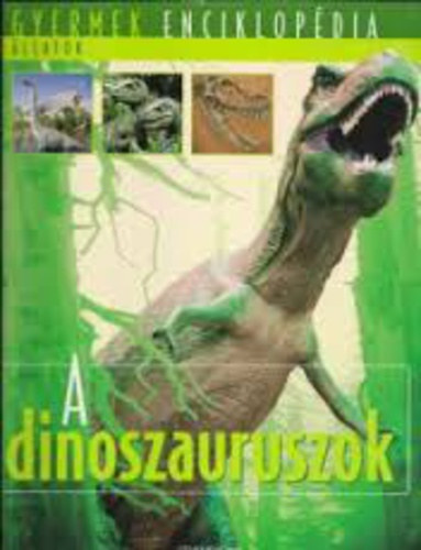 : A dinoszauruszok (Gyermek enciklopédia - állatok)