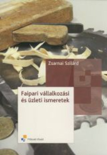 Zsarnai Szilárd: Faipari vállalkozási és üzleti ismeretek