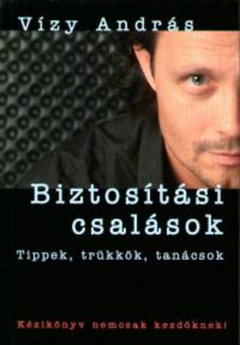 Vízy András: Biztosítási csalások - Tippek, trükkök, tanácsok