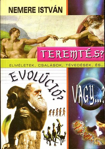 Nemere István: Teremtés, evolúció, vagy...? - Elméletek csalások, tévedések, és...
