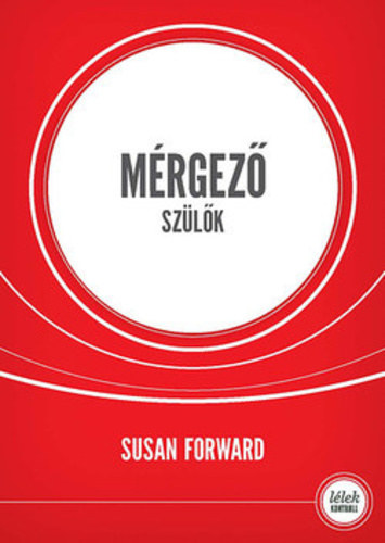 Susan Forward: Mérgező szülők