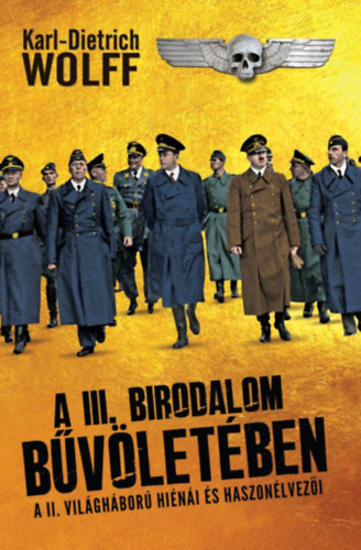 Karl-Dietrich Wolff: A III. birodalom bűvöletében - A II. világháború hiénái és haszonélvezői
