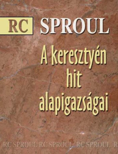 R.C Sproul: A keresztény hit alapigazságai