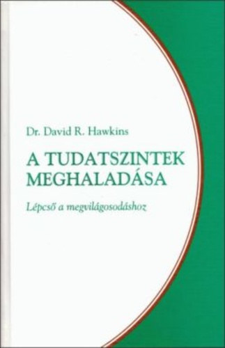 Dr. David R. Hawkins: A tudatszintek meghaladása - Lépcső a megvilágosodáshoz