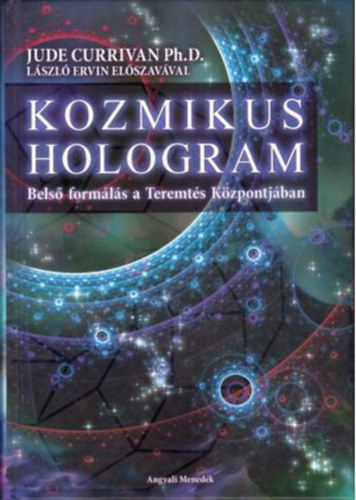 Jude Currivan Ph. D.: Kozmikus hologram - Belső formálás a Teremtés Központjában