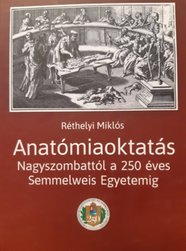 : Anatómiaoktatás - Nagyszombattól a 250 éves Semmelweis Egyetemig