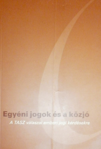 Tóth Gábor Attila: Egyéni jogok és a közjó. A TASZ válaszai emberi jogi kérdésekre.