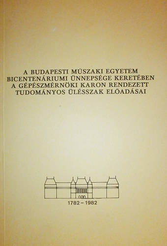 Dr. Strommer Gyula (szerk.): A Budapesti Műszaki Egyetem bicentenáriumi ünnepsége keretében a Gépészmérnöki Karon rendezett tudományos ülésszak előadásai