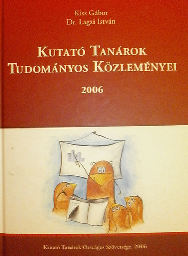 Kiss Gábor - Dr. Lagzi István (szerk.): Kutató Tanárok Tudományos Közleményei 2006