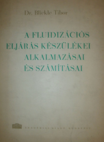 Dr. Blickle Tibor: A fluidizációs eljárás készülékei, alkalmazásai és számításai
