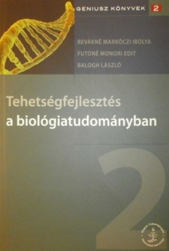 Revákné Markóczi Ibolya - Futóné Monori Edit - Balogh László: Tehetségfejlesztés a biológiatudományban