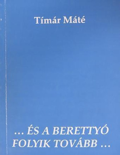 Tímár Máté: ...és a Berettyó folyik tovább...