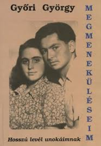 Győri György: Megmeneküléseim - Hosszú levél unokáimnak