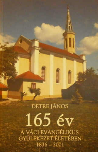 Detre János: 165 év a Váci Evangélikus Gyülekezet életében 1836-2001