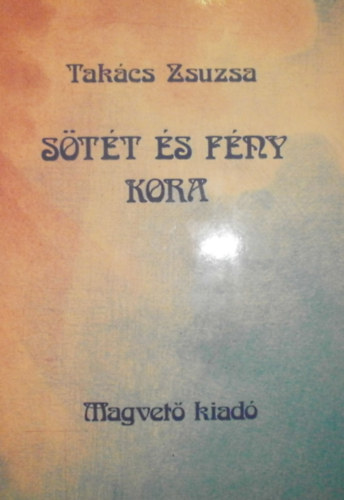 Takács Zsuzsa: Sötét és fény kora