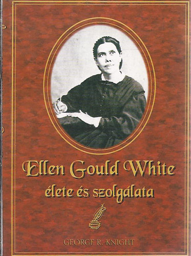 George R. Knight: Ellen Gould White élete és szolgálata