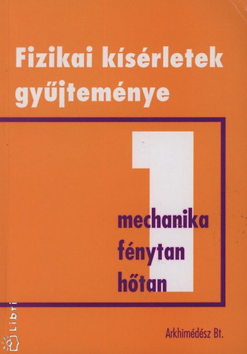 Juhász András (szerk.): Fizikai kísérletek gyűjteménye 1. (Mechanika, fénytan, hőtan)