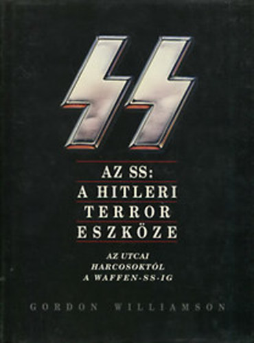 Gordon Williamson: Az SS: A hitleri terror eszköze - Az utcai harcosoktól a Waffen-SS -ig