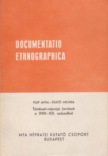 Filep Antal - Égető Melinda: Documentatio Ethnographica - Történeti-néprajzi források a XVIII-XIX. századból