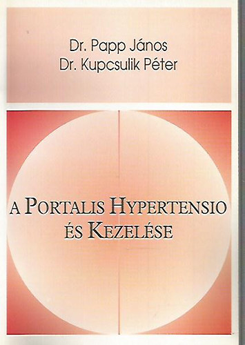 Dr. Papp János; Dr. Kupcsulik Péter: A Portalis Hypertensio és Kezelése