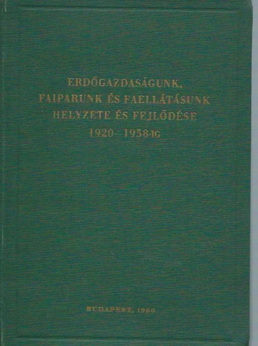 Halász Aladár (szerk.): Erdőgazdaságunk, faiparunk és faellátásunk helyzete és fejlődése 1920-1958-ig