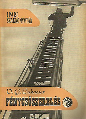 V.G. Lukacser: Fénycsőszerelés (Ipari Szakkönyvtár)