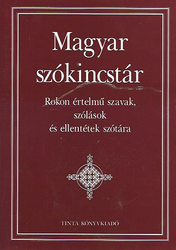 Kiss Gábor (főszerk.): Magyar szókincstár - Rokon értelmű szavak, szólások és ellentétek szótára