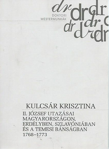 Kulcsár Krisztina: II. József utazásai Magyarországon, Erdélyben, Szlavóniában és a Temesi Bánságban 1768-1773