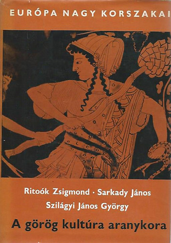 Szilágyi, Ritoók, Sarkady: A görög kultúra aranykora- Periklés százada (Európa nagy korszakai)