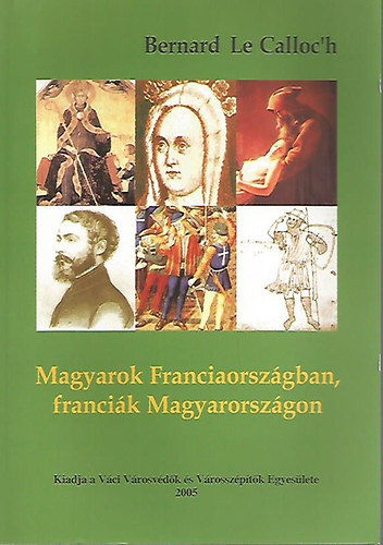 Bernard le Calloc'h: Magyarok Franciaországban, franciák Magyarországon