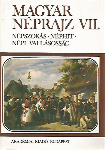 Hoppál Mihály: Magyar néprajz VII.: Népszokás-Néphit-Népi Vallásosság