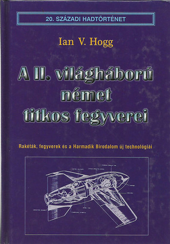 Ian V. Hogg: A II. világháború német titkos fegyverei (20. századi hadtörténet)
