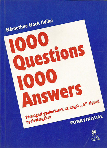 Némethné Hock Ildikó: 1000 Questions 1000 Answers - Társalgási gyakorlatok az angol "A" típusú nyelvvizsgákra