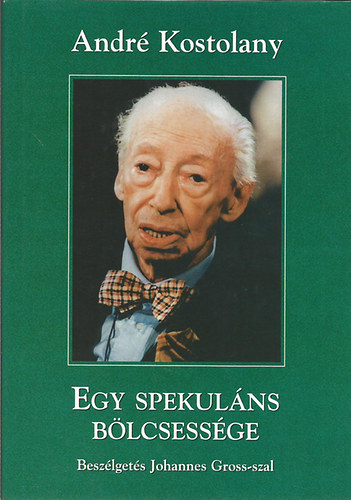 André Kostolany: Egy spekuláns bölcsessége (Beszélgetés Johannes Gross-szal)