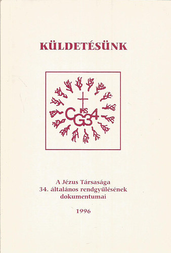 : Küldetésünk - A Jézus Társaság 34. általános rendgyűlésének dokumentumai (1996)
