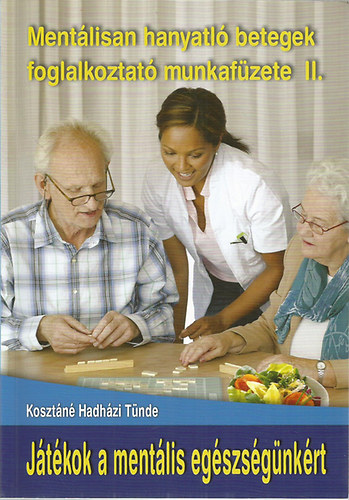 Kosztáné Hadházi Tünde: Játékok a mentális egészségünkért (Mentálisan hanyatló betegek foglalkoztató munkafüzete II.)