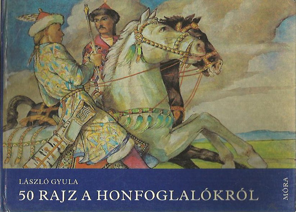 László Gyula: 50 rajz a honfoglalókról