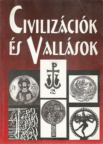 Dr.Steinbach Antal; Benkes Mihály (szerk.): Civilizációk és Vallások - Szöveggyűjtemény a civilizációk összehasonlító tanulmányozásához