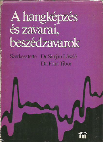 Dr. Frint Tibor-dr. Surján László (szerk.): A hangképzés és zavarai, beszédzavarok