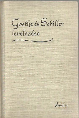 Ortutay Gyula- Pamlényi Ervin (szerk): Goethe és Schiller levelezése (Auróra XXVI.)