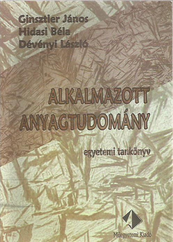 Ginsztler János; Hidasi Béla; Dévényi László: Alkalmazott anyagtudomány