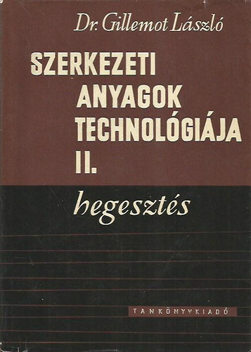 Dr. Gillemot László: Szerkezeti anyagok technológiája II.: Hegesztés