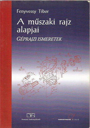 Fenyvessy Tibor: A műszaki rajz alapjai. Géprajzi ismeretek