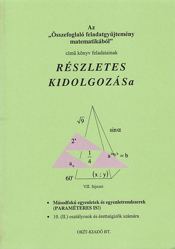 Nagy Györgyné: Az "Összefoglaló feladatgyűjtemény matematikából" című könyv feladatainak részletes kidolgozása VII. - Másodfokú egyenletek és egyenletrendszerek