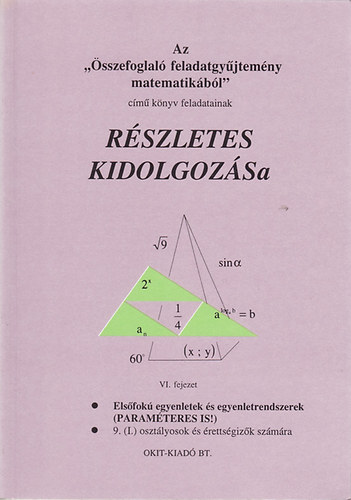 Nagy Györgyné: Az "Összefoglaló feladatgyűjtemény matematikából" című könyv feladatainak részletes kidolgozása VI. fejezet elsőfokú egyeneetek és egyenletrendszerek (paraméteres is)